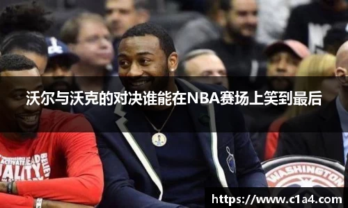 沃尔与沃克的对决谁能在NBA赛场上笑到最后