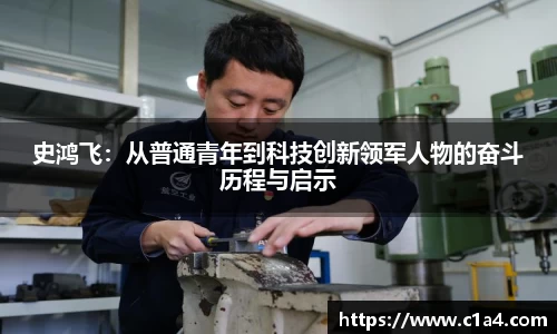 史鸿飞：从普通青年到科技创新领军人物的奋斗历程与启示