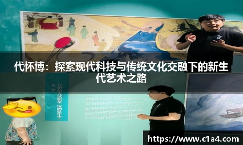 代怀博：探索现代科技与传统文化交融下的新生代艺术之路